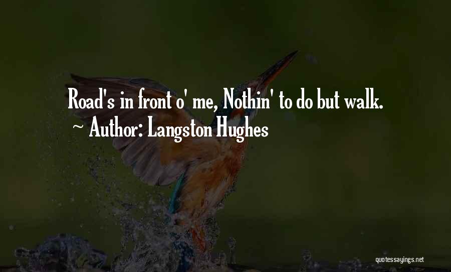 Langston Hughes Quotes: Road's In Front O' Me, Nothin' To Do But Walk.