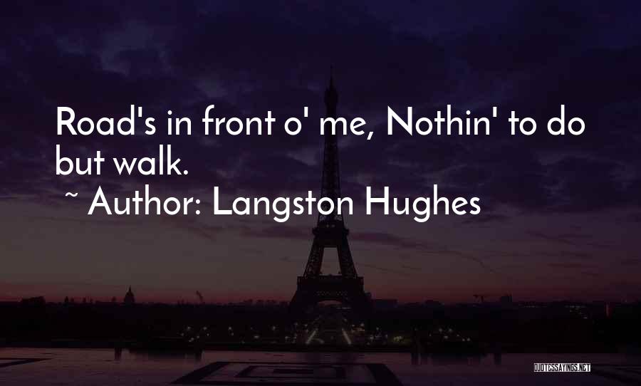 Langston Hughes Quotes: Road's In Front O' Me, Nothin' To Do But Walk.