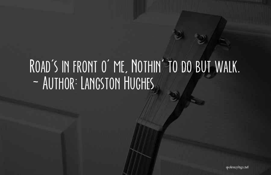 Langston Hughes Quotes: Road's In Front O' Me, Nothin' To Do But Walk.