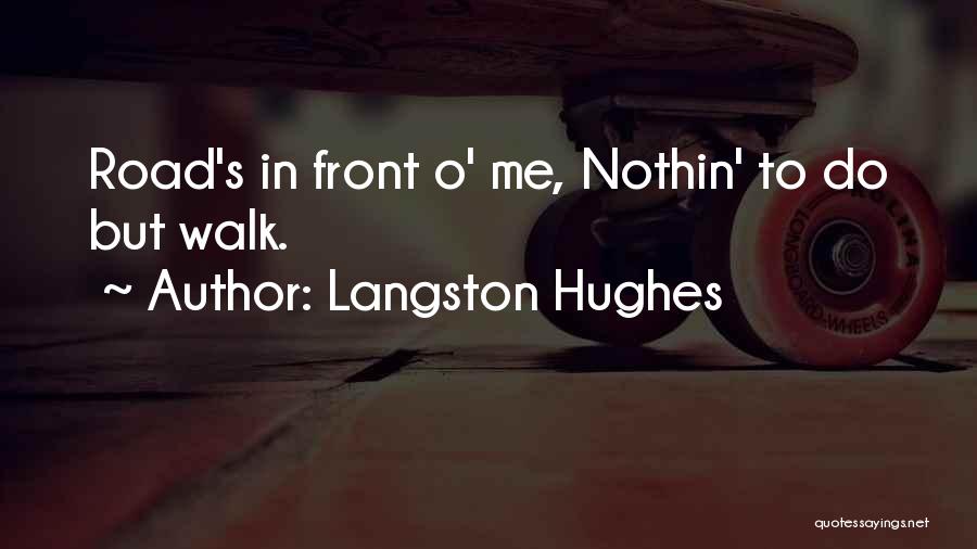 Langston Hughes Quotes: Road's In Front O' Me, Nothin' To Do But Walk.