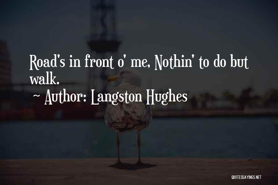 Langston Hughes Quotes: Road's In Front O' Me, Nothin' To Do But Walk.