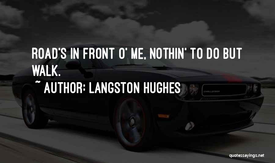 Langston Hughes Quotes: Road's In Front O' Me, Nothin' To Do But Walk.