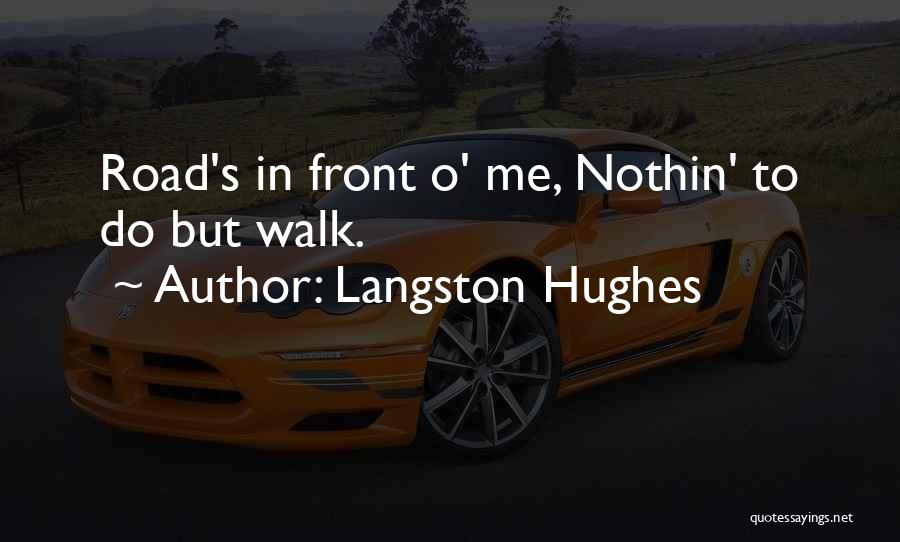 Langston Hughes Quotes: Road's In Front O' Me, Nothin' To Do But Walk.