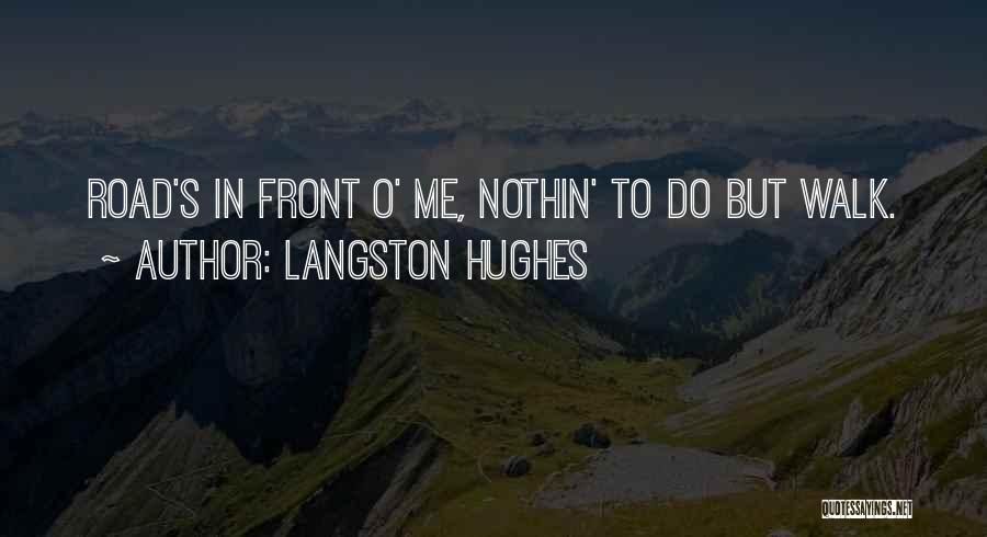 Langston Hughes Quotes: Road's In Front O' Me, Nothin' To Do But Walk.