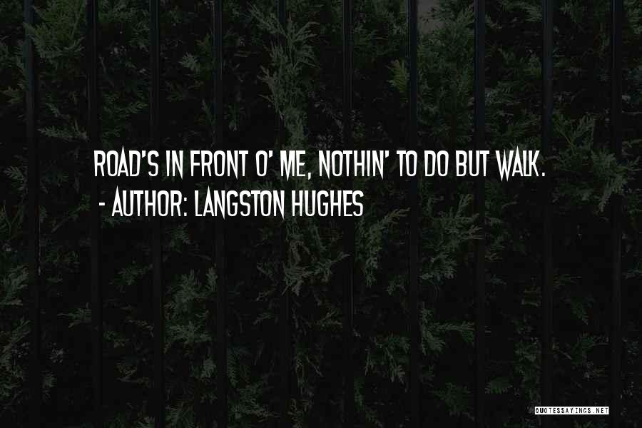 Langston Hughes Quotes: Road's In Front O' Me, Nothin' To Do But Walk.