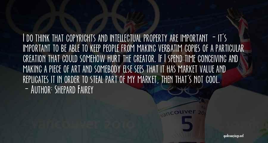 Shepard Fairey Quotes: I Do Think That Copyrights And Intellectual Property Are Important - It's Important To Be Able To Keep People From