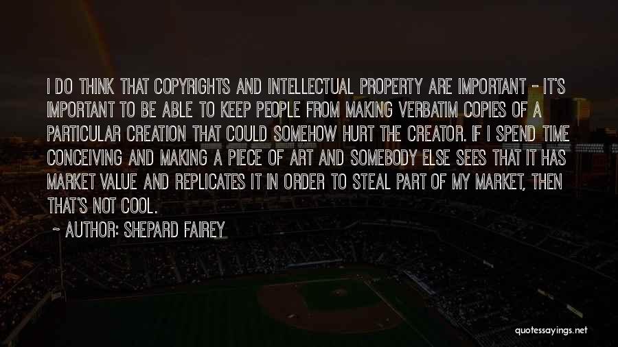 Shepard Fairey Quotes: I Do Think That Copyrights And Intellectual Property Are Important - It's Important To Be Able To Keep People From