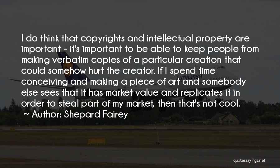 Shepard Fairey Quotes: I Do Think That Copyrights And Intellectual Property Are Important - It's Important To Be Able To Keep People From