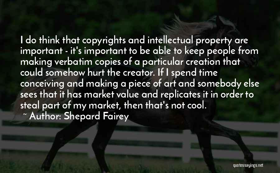 Shepard Fairey Quotes: I Do Think That Copyrights And Intellectual Property Are Important - It's Important To Be Able To Keep People From