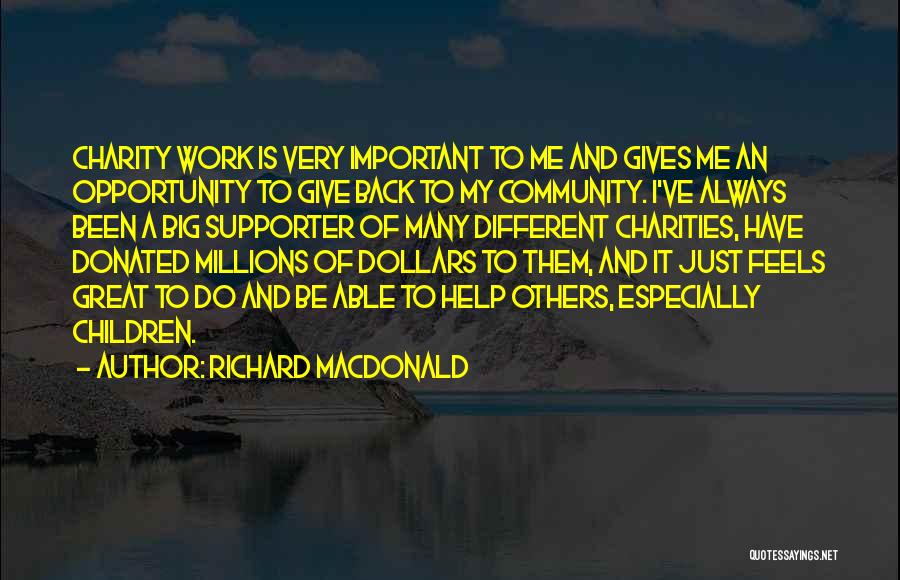 Richard MacDonald Quotes: Charity Work Is Very Important To Me And Gives Me An Opportunity To Give Back To My Community. I've Always