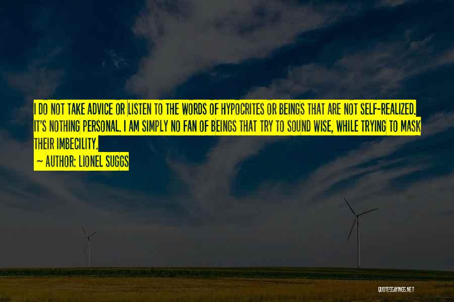 Lionel Suggs Quotes: I Do Not Take Advice Or Listen To The Words Of Hypocrites Or Beings That Are Not Self-realized. It's Nothing