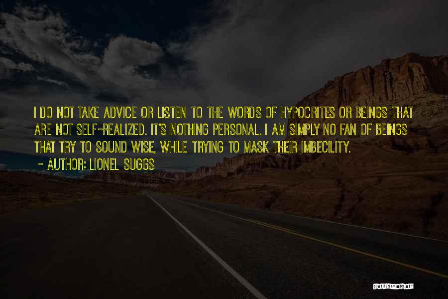 Lionel Suggs Quotes: I Do Not Take Advice Or Listen To The Words Of Hypocrites Or Beings That Are Not Self-realized. It's Nothing