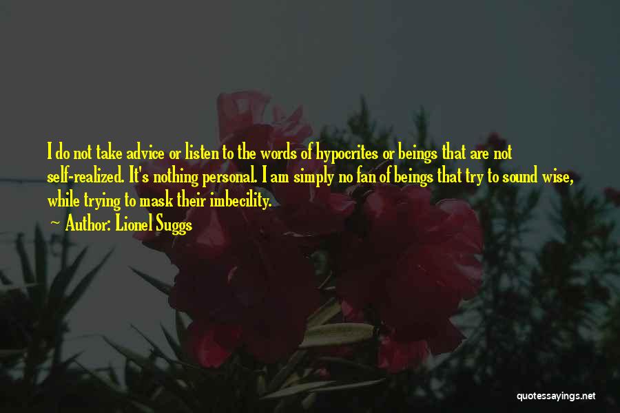 Lionel Suggs Quotes: I Do Not Take Advice Or Listen To The Words Of Hypocrites Or Beings That Are Not Self-realized. It's Nothing