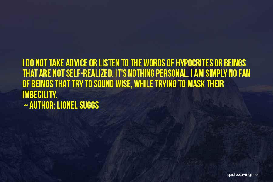 Lionel Suggs Quotes: I Do Not Take Advice Or Listen To The Words Of Hypocrites Or Beings That Are Not Self-realized. It's Nothing