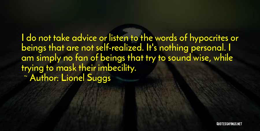 Lionel Suggs Quotes: I Do Not Take Advice Or Listen To The Words Of Hypocrites Or Beings That Are Not Self-realized. It's Nothing