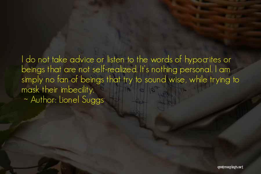 Lionel Suggs Quotes: I Do Not Take Advice Or Listen To The Words Of Hypocrites Or Beings That Are Not Self-realized. It's Nothing