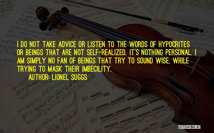 Lionel Suggs Quotes: I Do Not Take Advice Or Listen To The Words Of Hypocrites Or Beings That Are Not Self-realized. It's Nothing