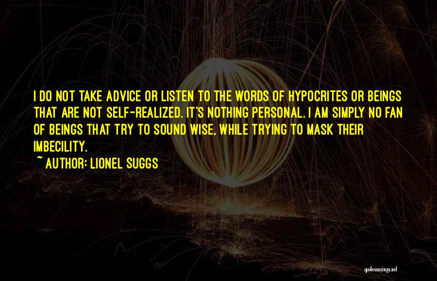 Lionel Suggs Quotes: I Do Not Take Advice Or Listen To The Words Of Hypocrites Or Beings That Are Not Self-realized. It's Nothing