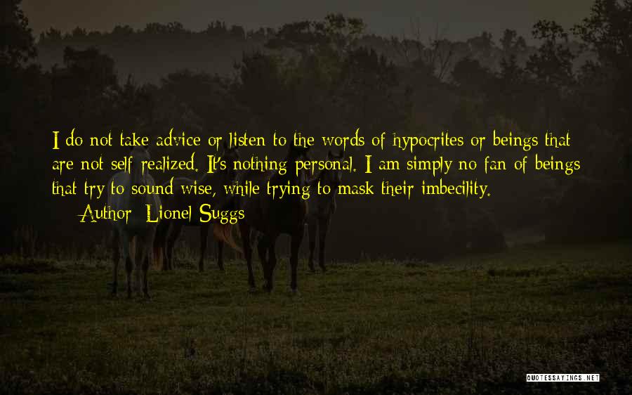 Lionel Suggs Quotes: I Do Not Take Advice Or Listen To The Words Of Hypocrites Or Beings That Are Not Self-realized. It's Nothing