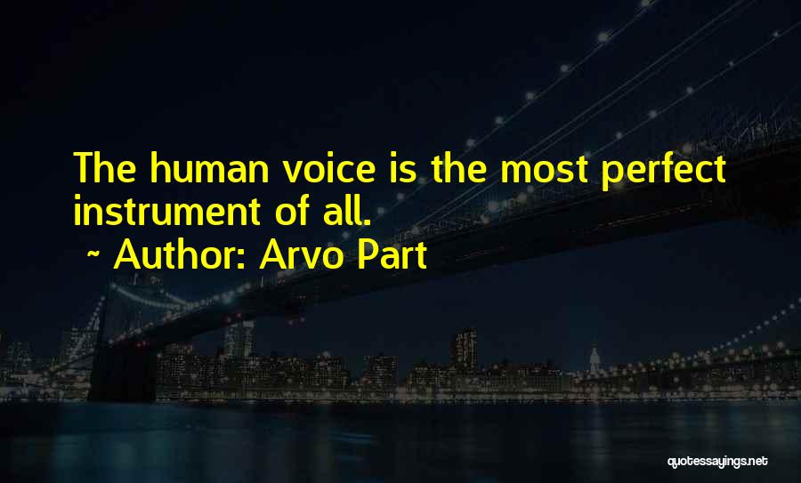 Arvo Part Quotes: The Human Voice Is The Most Perfect Instrument Of All.