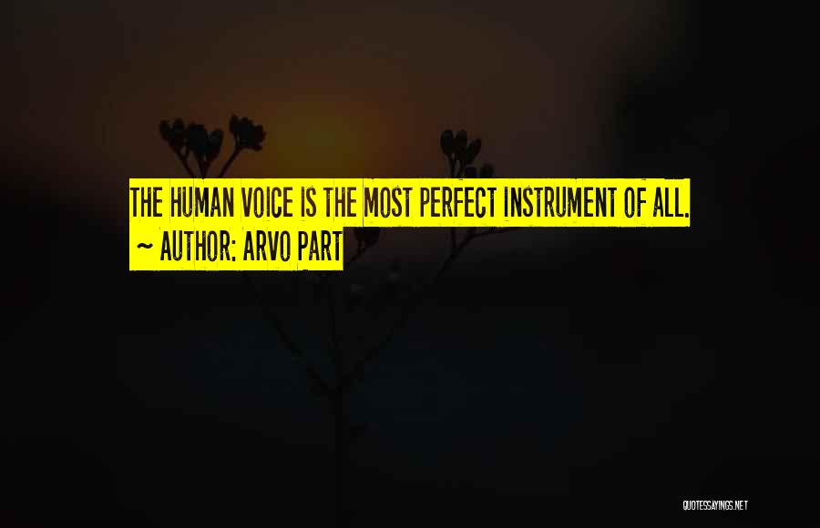 Arvo Part Quotes: The Human Voice Is The Most Perfect Instrument Of All.