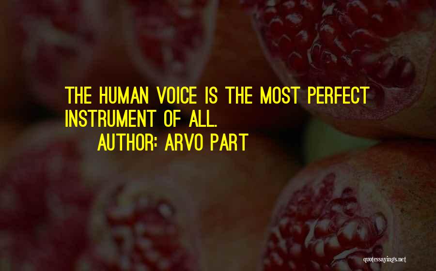 Arvo Part Quotes: The Human Voice Is The Most Perfect Instrument Of All.