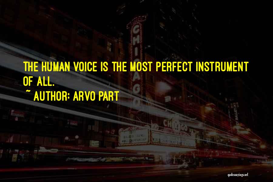 Arvo Part Quotes: The Human Voice Is The Most Perfect Instrument Of All.