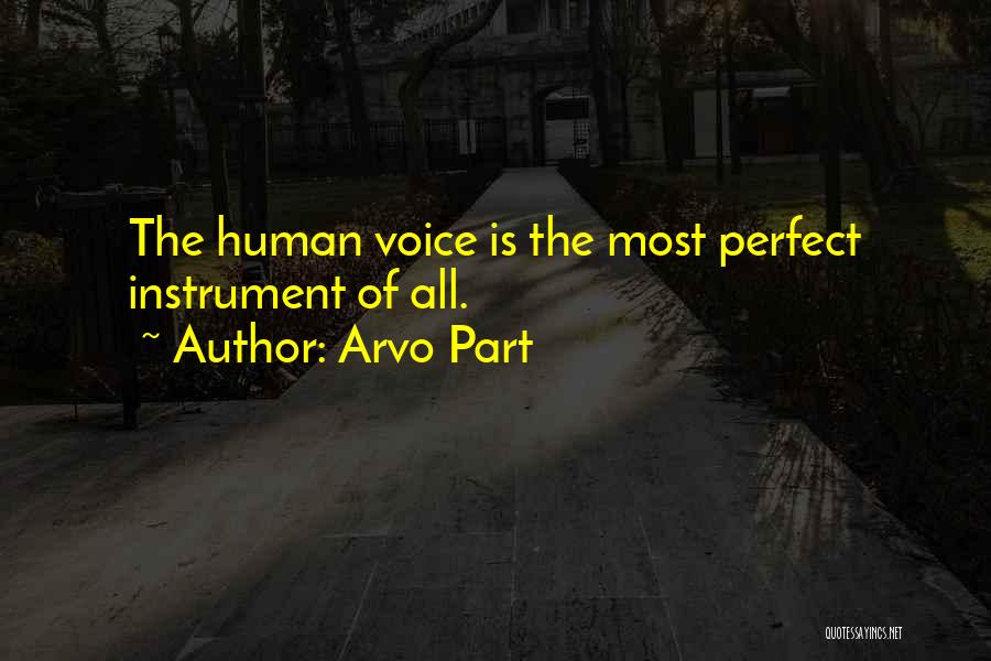 Arvo Part Quotes: The Human Voice Is The Most Perfect Instrument Of All.