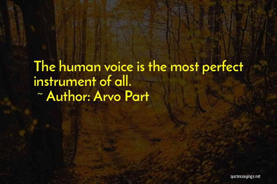 Arvo Part Quotes: The Human Voice Is The Most Perfect Instrument Of All.