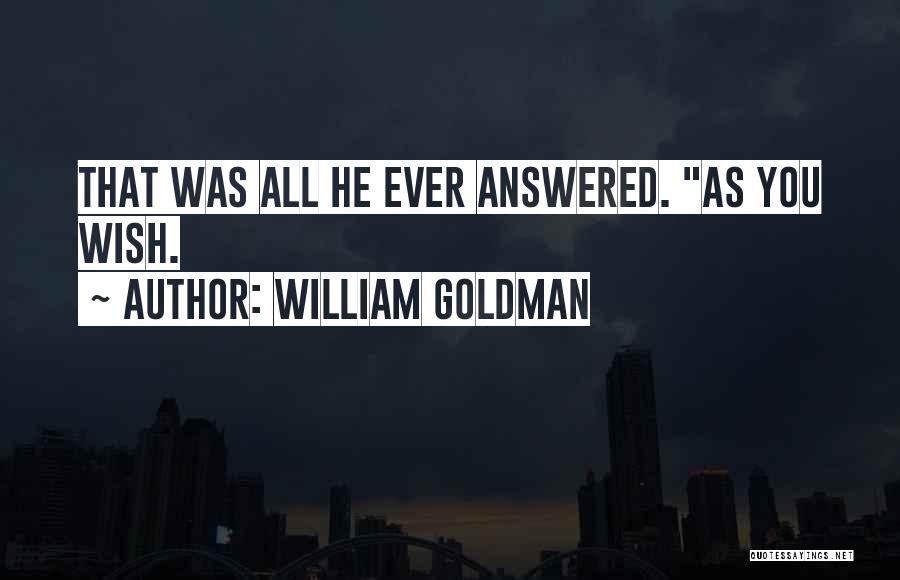 William Goldman Quotes: That Was All He Ever Answered. As You Wish.