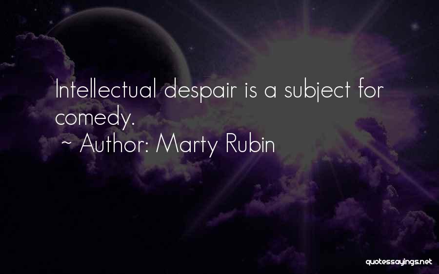 Marty Rubin Quotes: Intellectual Despair Is A Subject For Comedy.