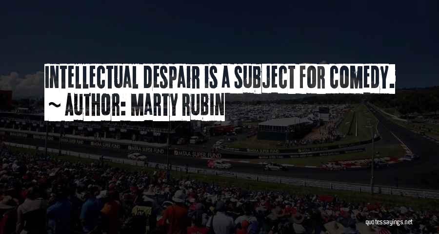 Marty Rubin Quotes: Intellectual Despair Is A Subject For Comedy.