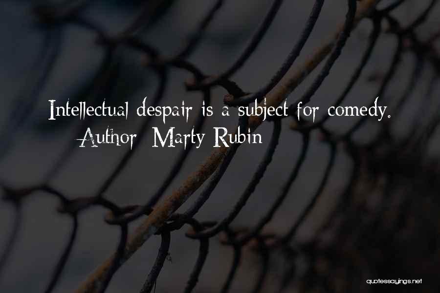 Marty Rubin Quotes: Intellectual Despair Is A Subject For Comedy.