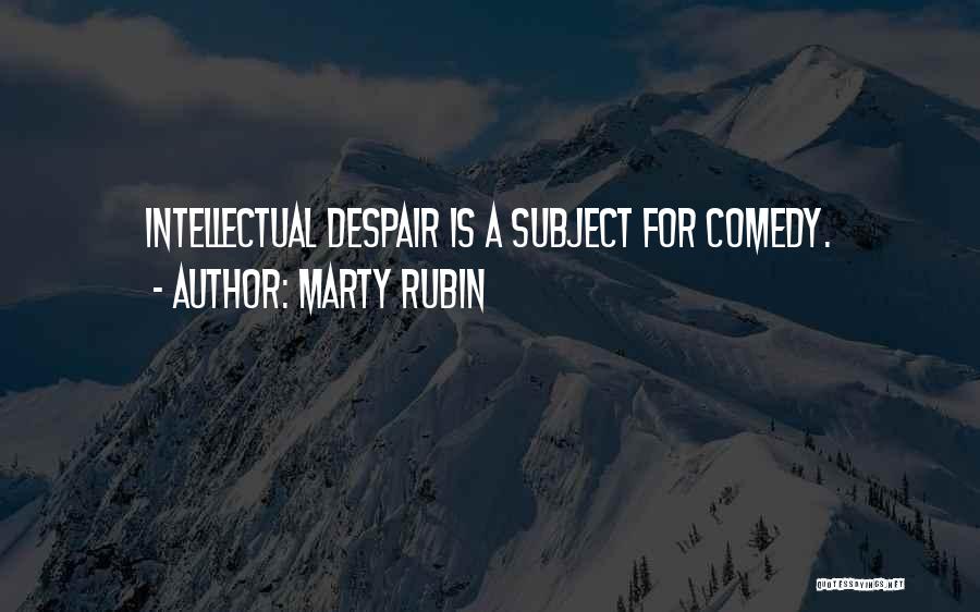 Marty Rubin Quotes: Intellectual Despair Is A Subject For Comedy.