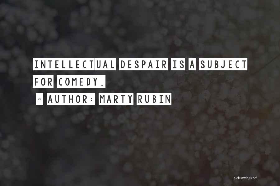 Marty Rubin Quotes: Intellectual Despair Is A Subject For Comedy.