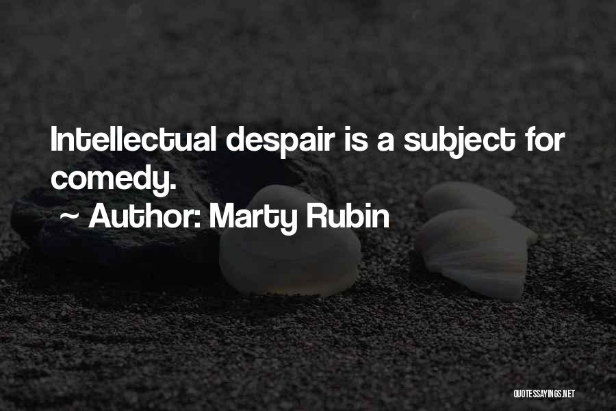 Marty Rubin Quotes: Intellectual Despair Is A Subject For Comedy.