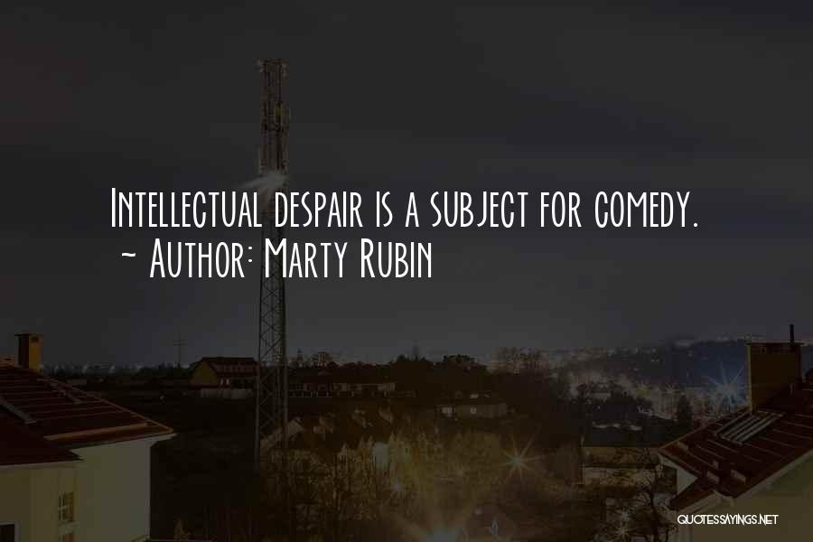 Marty Rubin Quotes: Intellectual Despair Is A Subject For Comedy.