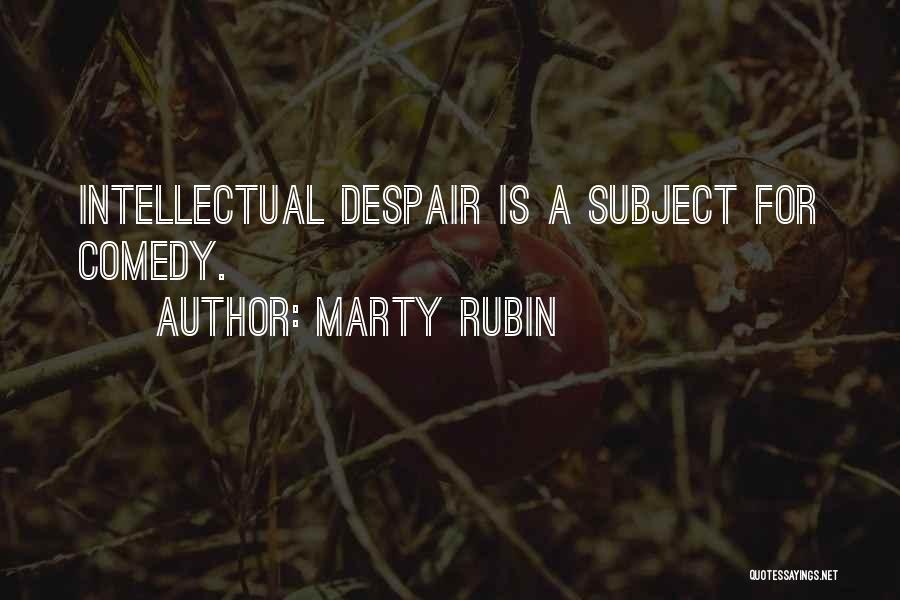 Marty Rubin Quotes: Intellectual Despair Is A Subject For Comedy.