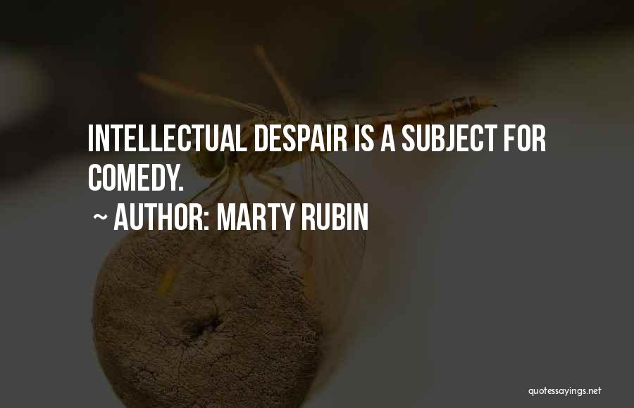 Marty Rubin Quotes: Intellectual Despair Is A Subject For Comedy.