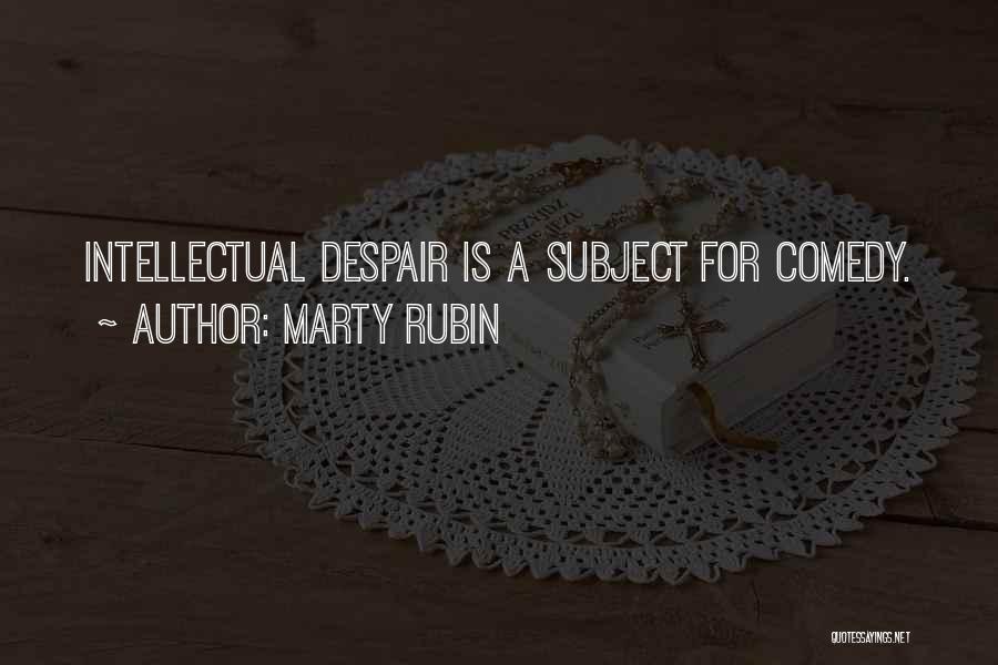 Marty Rubin Quotes: Intellectual Despair Is A Subject For Comedy.