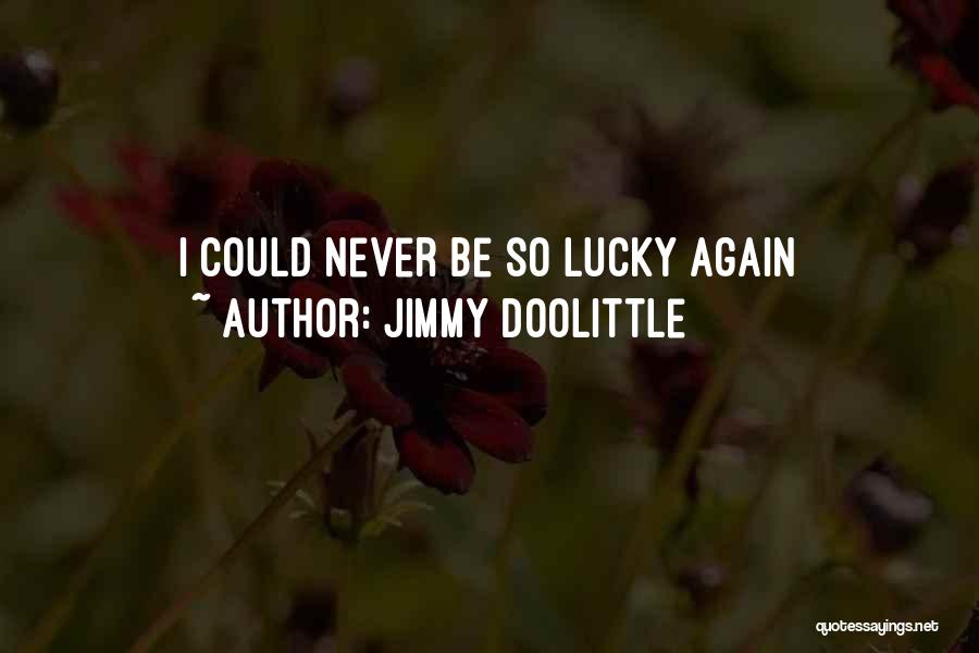 Jimmy Doolittle Quotes: I Could Never Be So Lucky Again