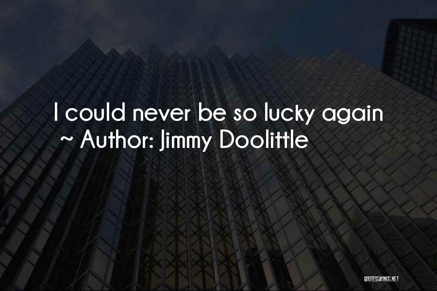 Jimmy Doolittle Quotes: I Could Never Be So Lucky Again