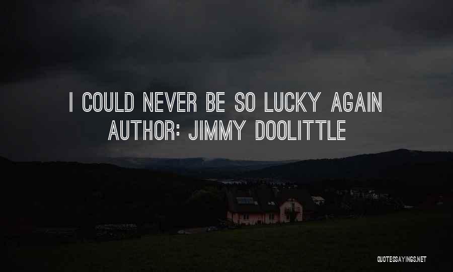 Jimmy Doolittle Quotes: I Could Never Be So Lucky Again