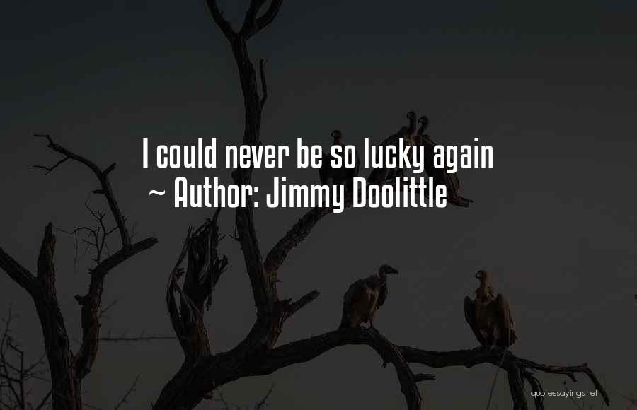 Jimmy Doolittle Quotes: I Could Never Be So Lucky Again