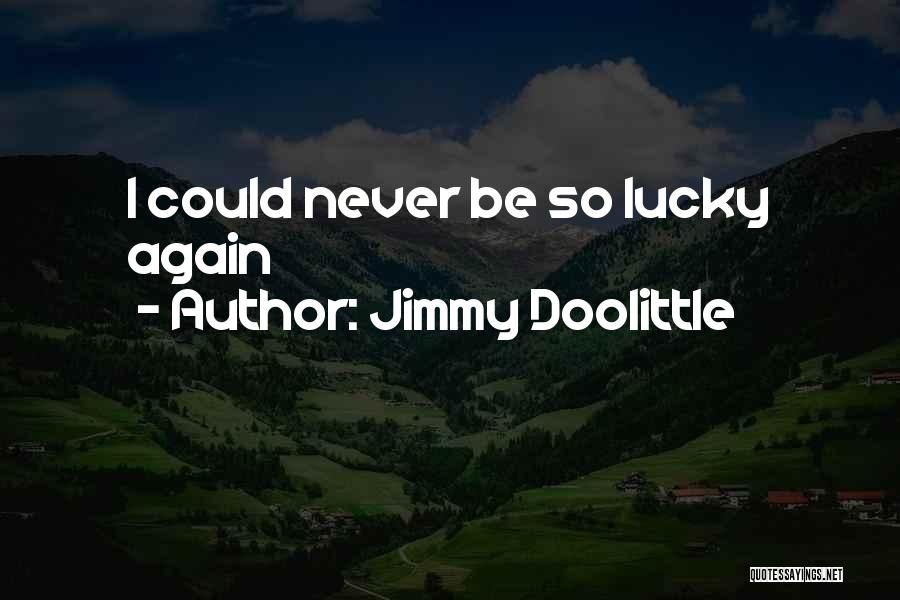 Jimmy Doolittle Quotes: I Could Never Be So Lucky Again