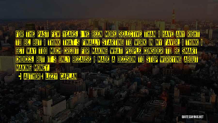 Lizzy Caplan Quotes: For The Past Few Years, I've Been More Selective Than I Have Any Right To Be, But I Think That's