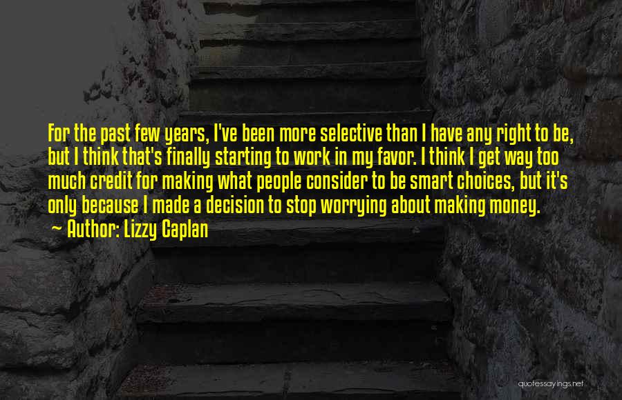 Lizzy Caplan Quotes: For The Past Few Years, I've Been More Selective Than I Have Any Right To Be, But I Think That's