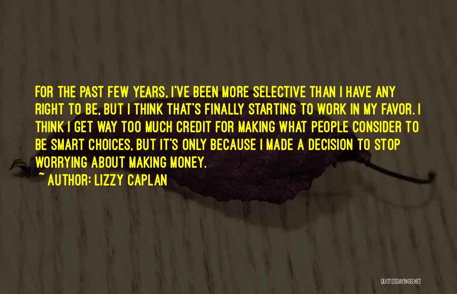 Lizzy Caplan Quotes: For The Past Few Years, I've Been More Selective Than I Have Any Right To Be, But I Think That's