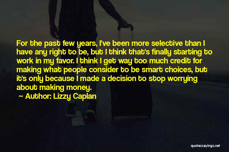 Lizzy Caplan Quotes: For The Past Few Years, I've Been More Selective Than I Have Any Right To Be, But I Think That's