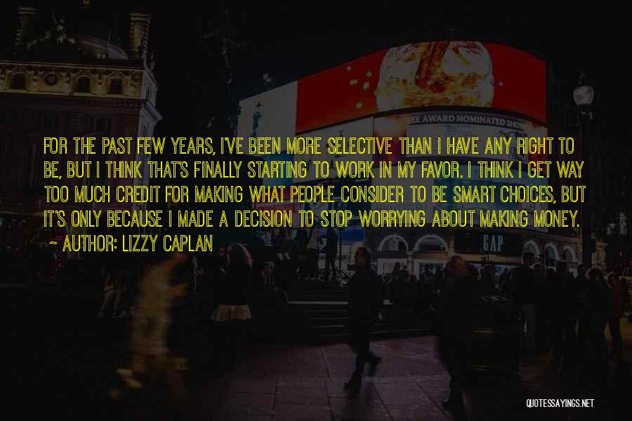 Lizzy Caplan Quotes: For The Past Few Years, I've Been More Selective Than I Have Any Right To Be, But I Think That's